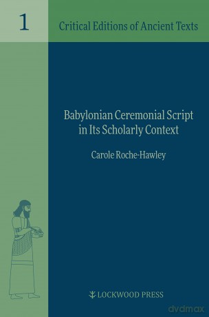 Babylonian Ceremonial Script in Its Pedagogical and Scholarly Context (Critical Editions of Ancient Texts): 1 - Carole Roche-Hawley [KSIĄŻKA]