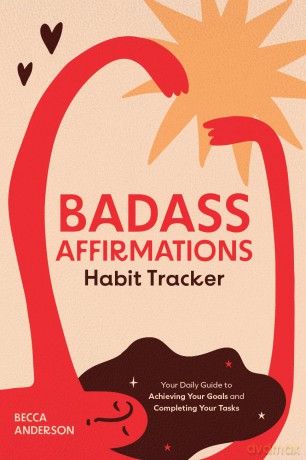 Badass Affirmations Habit Tracker: Your Daily Guide to Achieving Your Goals and Completing Your Tasks (Badass Affirmations Productivity Book) [KSIĄŻKA]