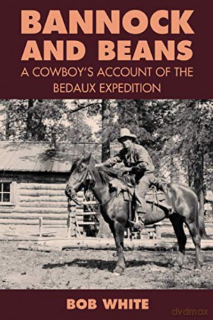 Bannock and Beans: A Cowboy's Account of the Bedaux Expedition: A Cowboy's Account of the Bedaux Expedition - White B [KSIĄŻKA]
