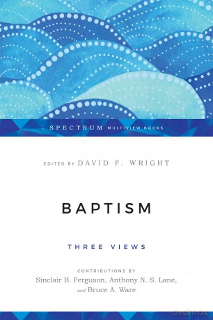 Baptism: Three Views (Spectrum Multiview Book) - Wright David F [KSIĄŻKA]