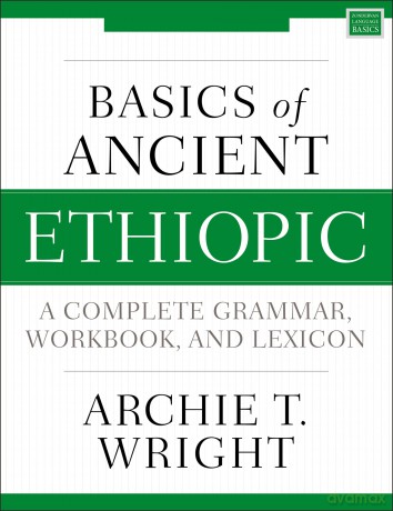 Basics of Ancient Ethiopic: A Complete Grammar, Workbook, and Lexicon (Zondervan Language Basics Series) - Wright Archie T. [KSIĄŻKA]