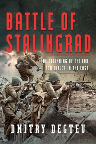 Battle of Stalingrad: The Beginning of the End for Hitler in the East - Dmitry Degtec [KSIĄŻKA]