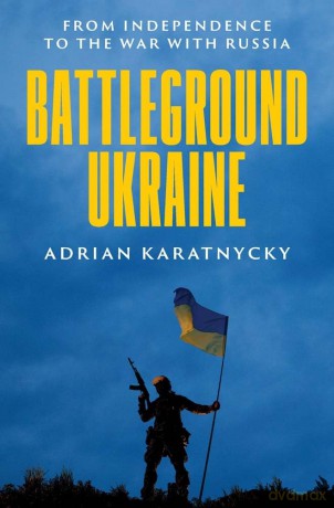 Battleground Ukraine: From Independence to the War with Russia - Adrian Karatnycky [KSIĄŻKA]