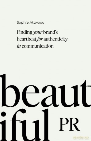 Beautiful PR: Finding your brand's heartbeat for authenticity in communication [KSIĄŻKA]