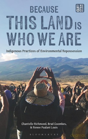 Because This Land is Who We Are: Indigenous Practices of Environmental Repossession - Chantelle Richmond [KSIĄŻKA]