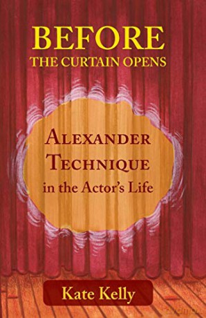 Before the Curtain Opens: Alexander Technique in the Actor's Life - Kate Kelly [KSIĄŻKA]