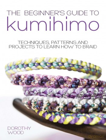 Beginner's Guide to Kumihimo: Techniques, Patterns And Projects To Learn How To Braid - Dorothy Wood [KSIĄŻKA]