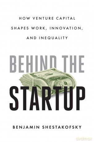Behind the Startup: How Venture Capital Shapes Work, Innovation, and Inequality [KSIĄŻKA]