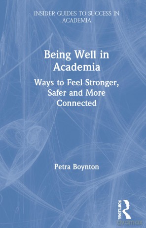 Being Well in Academia: Ways to Feel Stronger, Safer and More Connected (Insider Guides to Success in Academia) - Petra Boynton [KSIĄŻKA]