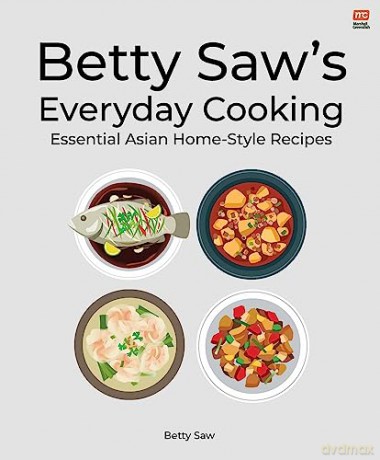 Betty Saw's Everyday Cooking: Essential Asian Home-Style Dishes - Betty Saw [KSIĄŻKA]