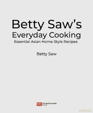 Betty Saw's Everyday Cooking: Essential Asian Home-Style Dishes - Betty Saw [KSIĄŻKA]