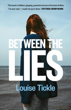 Between the Lies: "This book is brilliant: gripping, powerful and one of the best thrillers I've ever read - I could not put it down." Victoria Derbyshire - Louise Tickle [KSIĄŻKA]