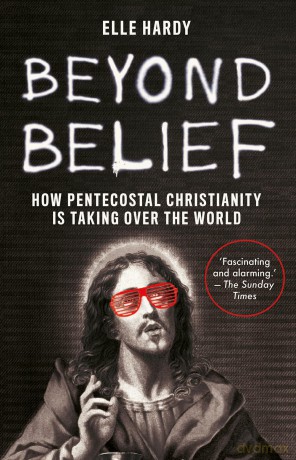 Beyond Belief: How Pentecostal Christianity Is Taking Over the World - Elle Hardy [KSIĄŻKA]