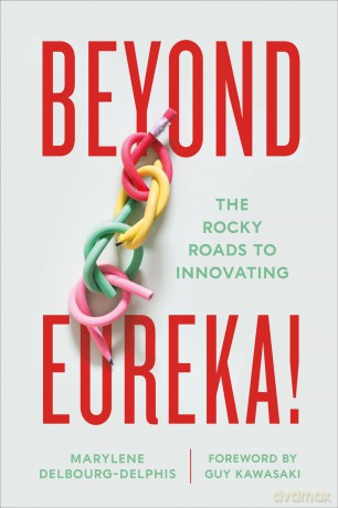Beyond Eureka!: The Rocky Roads to Innovating [KSIĄŻKA]