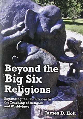 Beyond the Big Six Religions: Expanding the Boundaries in the Teaching of Religion and Worldviews - James Holt [KSIĄŻKA]