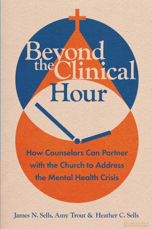 Beyond the Clinical Hour: How Counselors Can Partner with the Church to Address the Mental Health Crisis (Christian Association for Psychological Studies Books) - James N. Sells [KSIĄŻKA]