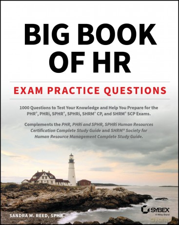 Big Book of HR Exam Practice Questions: 1000 Questions to Test Your Knowledge and Help You Prepare for the PHR, PHRi, SPHR, SPHRi and SHRM CP/SCP Certification Exams [KSIĄŻKA]