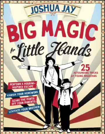 Big Magic for Little Hands: 25 Astounding Illusions for Young Magicians - Joshua Jay [KSIĄŻKA]