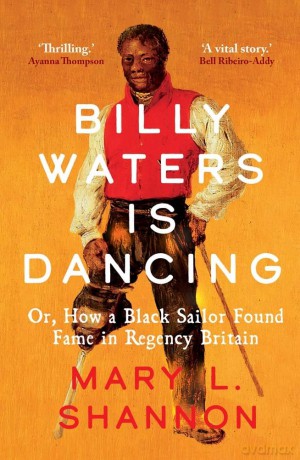 Billy Waters is Dancing: Or, How a Black Sailor Found Fame in Regency Britain - Mary L. Shannon [KSIĄŻKA]