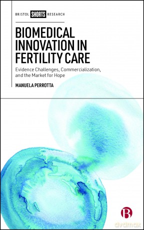 Biomedical Innovation in Fertility Care: Evidence Challenges, Commercialization, and the Market for Hope - Manuela Perrotta [KSIĄŻKA]