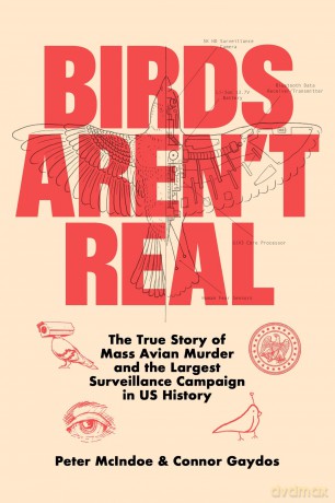 Birds Aren't Real: The True Story of Mass Avian Murder and the Largest Surveillance Campaign in US History - Peter Mcindoe [KSIĄŻKA]