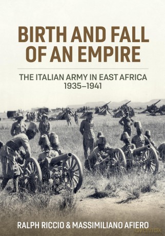 Birth and Fall of an Empire: The Italian Army in East Africa 1935-41 - Massimiliano Afiero [KSIĄŻKA]
