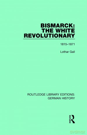 Bismarck: The White Revolutionary: Volume 1 1815-1871: 14 (Routledge Library Editions: German History) - Lothar Gall [KSIĄŻKA]