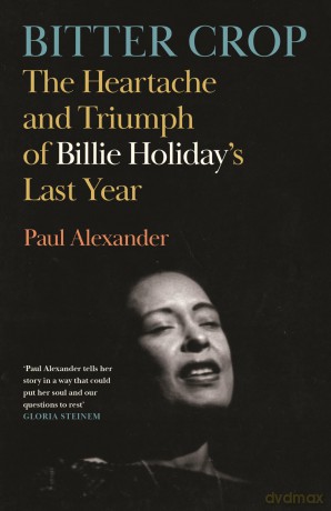 Bitter Crop: The Heartache and Triumph of Billie Holiday's Last Year - Paul Alexander [KSIĄŻKA]