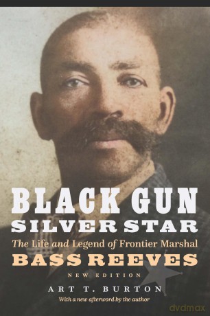 Black Gun, Silver Star: The Life and Legend of Frontier Marshal Bass Reeves (Race and Ethnicity in the American West) - Art T. Burton [KSIĄŻKA]