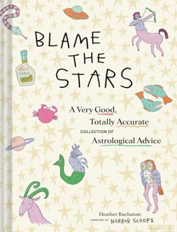 Blame the Stars: A Very Good, Totally Accurate Collection of Astrological Advice - Heather Buchanan [KSIĄŻKA]