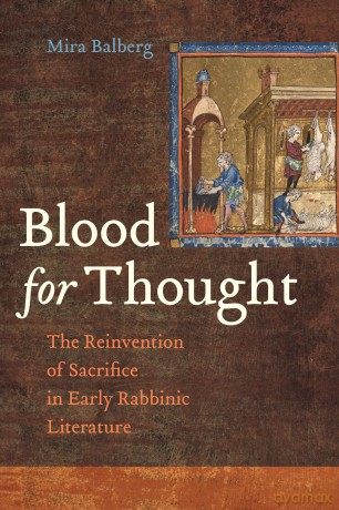Blood for Thought: The Reinvention of Sacrifice in Early Rabbinic Literature - Mira Balberg [KSIĄŻKA]
