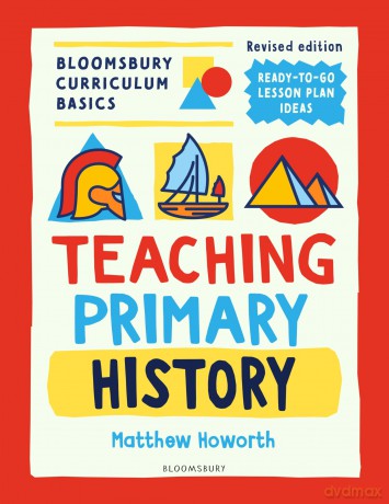 Bloomsbury Curriculum Basics: Teaching Primary History - Matthew Howorth [KSIĄŻKA]