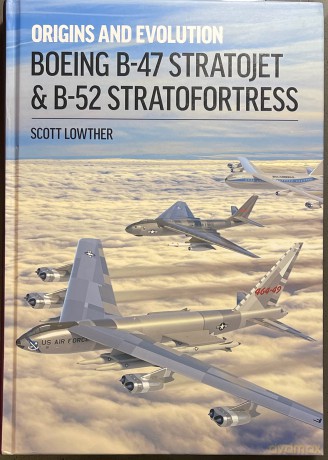 Boeing B-47 Stratojet and B-52 Stra: Origins and Evolution [KSIĄŻKA]