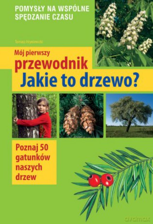 Mój Pierwszy Przewodnik Jakie To Drzewo Wyd.2014 - Tomasz Hryniewicki [KSIĄŻKA]