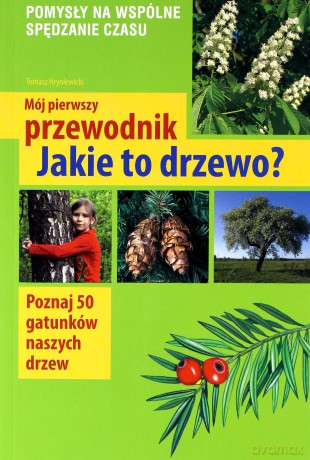Mój Pierwszy Przewodnik Jakie To Drzewo Wyd.2014 - Tomasz Hryniewicki [KSIĄŻKA]