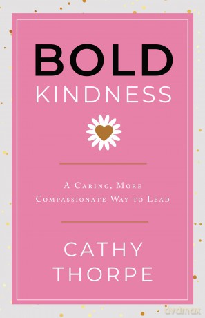 Bold Kindness: A Caring, More Compassionate Way to Lead - Cathy Thorpe [KSIĄŻKA]