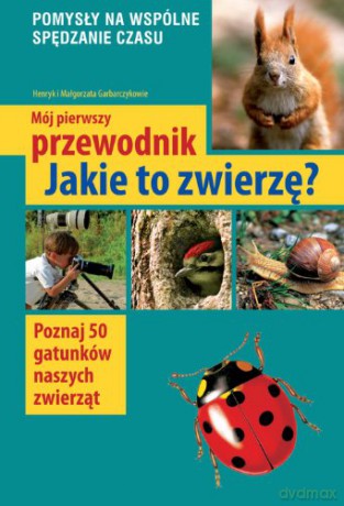 Mój Pierwszy Przewodnik Jakie To Zwierzę Wyd.2014 - Małgorzata Garbarczyk,Henryk Garbarczyk [KSIĄŻKA]