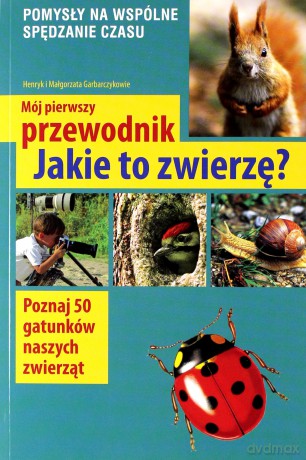 Mój Pierwszy Przewodnik Jakie To Zwierzę Wyd.2014 - Małgorzata Garbarczyk,Henryk Garbarczyk [KSIĄŻKA]