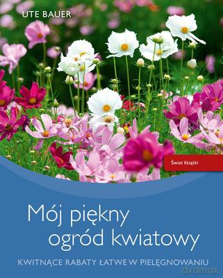 Mój Piękny Ogród Kwiatowy - Ute Bauer [KSIĄŻKA]