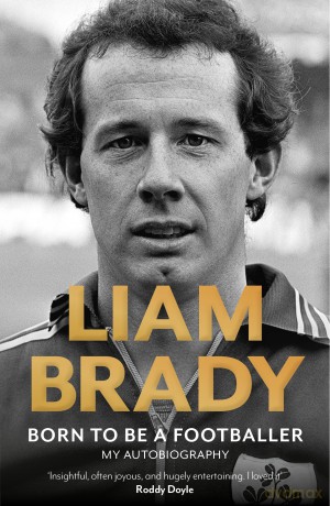 Born to be a Footballer: My Autobiography: SHORTLISTED FOR IRISH BOOK AWARDS - EASON SPORTS BOOK OF THE YEAR - Brady Liam [KSIĄŻKA]