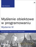 Myślenie Obiektowe W Programowaniu Wyd. 4 - Matt Weisfeld [KSIĄŻKA]