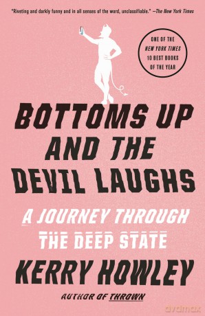 Bottoms Up and the Devil Laughs: A Journey Through the Deep State - Kerry Howley [KSIĄŻKA]