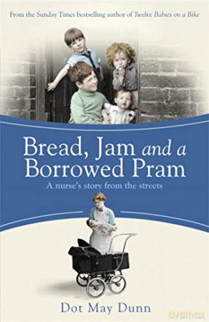 Bread, Jam and a Borrowed Pram: A Nurse's Story From the Streets - Dot May Dunn [KSIĄŻKA]