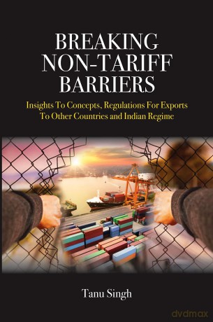 Breaking Non-Tariff Barriers: Insights To Concept, Regulation for Exports to other Countries and India Regime - Tanu Singh [KSIĄŻKA]