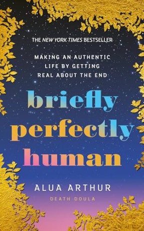 Briefly Perfectly Human: Making an Authentic Life by Getting Real About the End - Alua Arthur [KSIĄŻKA]
