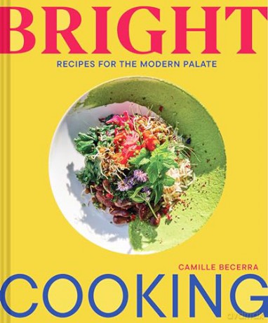 Bright Cooking: Recipes for the Modern Palate - Camille Becerra [KSIĄŻKA]