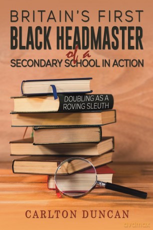 Britain's First Black Headmaster of a Secondary School in Action: Doubling as a Roving Sleuth - Carlton Duncan [KSIĄŻKA]