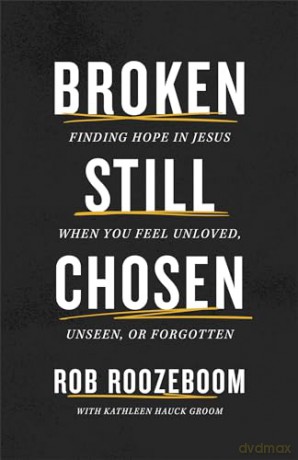 Broken Still Chosen: Finding Hope in Jesus When You Feel Unloved, Unseen, or Forgotten - Rob, With Roozeboom [KSIĄŻKA]