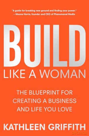 Build Like A Woman: The Blueprint for Creating a Business and Life You Love - Kathleen Griffith [KSIĄŻKA]