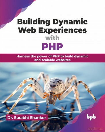 Building Dynamic Web Experiences with PHP: Harness the power of PHP to build dynamic and scalable websites (English Edition) - Dr. Surabhi Shanker [KSIĄŻKA]